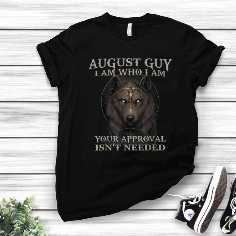 Official Wolf August Guy I Am Who I Am Your Approval Isn t Needed shirt 1 - Official Wolf August Guy I Am Who I Am Your Approval Isn't Needed shirt