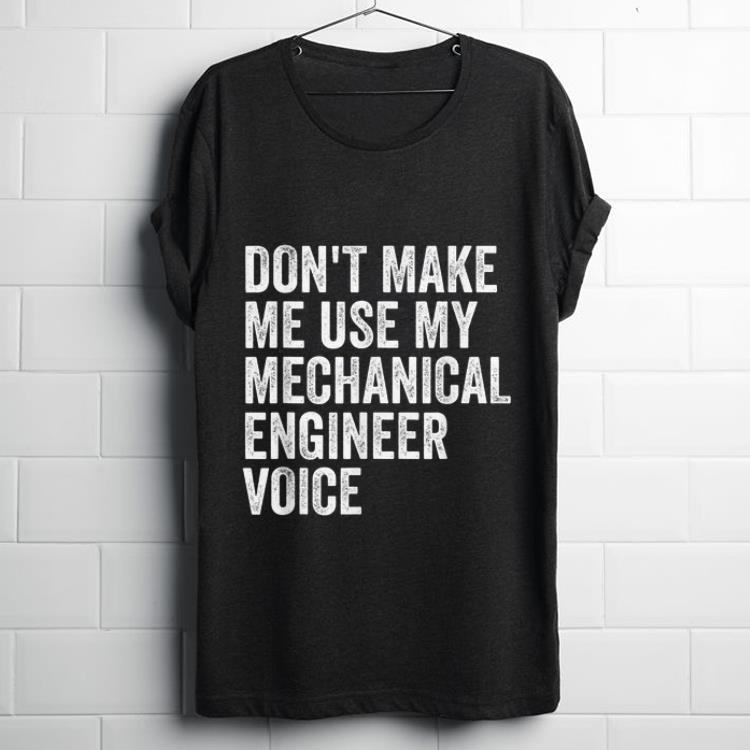 Original Don t Make Me Use My Mechanical Engineer Voice shirt 1 - Original Don't Make Me Use My Mechanical Engineer Voice shirt
