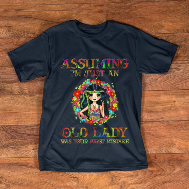 Original Hippie Girl Assuming I m Just An Old Lady Was Your First Mistake shirt 1 - Original Hippie Girl Assuming I'm Just An Old Lady Was Your First Mistake shirt