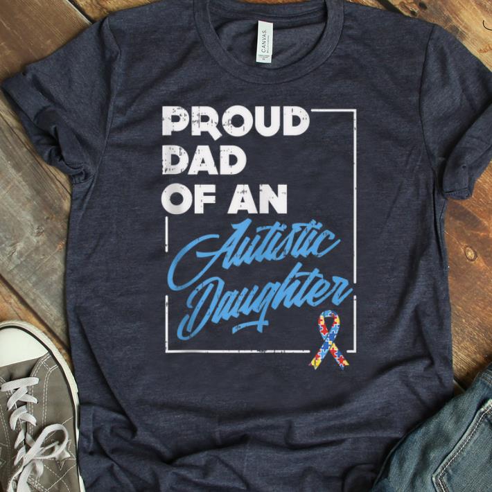 Original Proud Dad Of An Autistic Daughter Autism Awareness shirt 1 - Original Proud Dad Of An Autistic Daughter Autism Awareness shirt