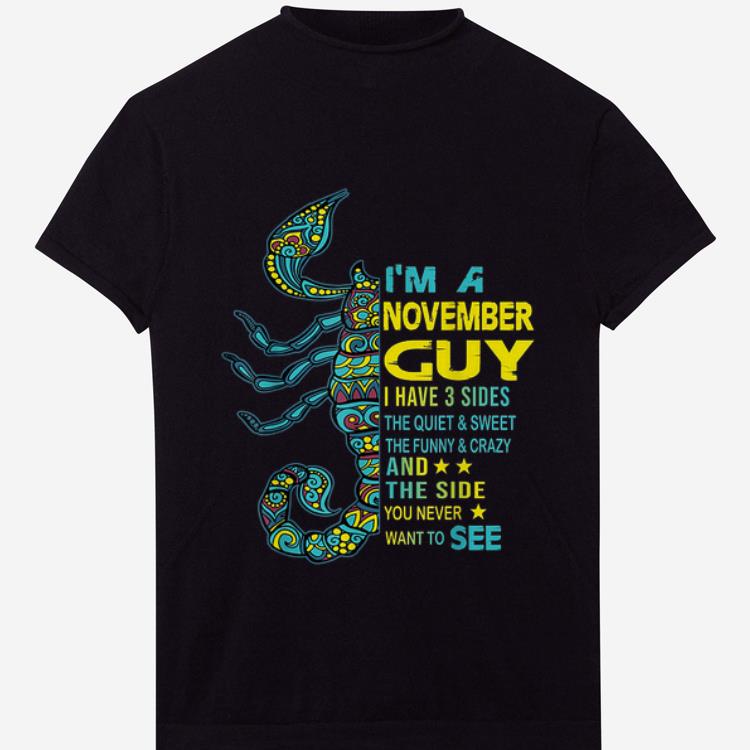 Original Scorpios I m A November Guy I Have 3 Side The Side You Never Want To See shirt 1 - Original Scorpios I'm A November Guy I Have 3 Side The Side You Never Want To See shirt