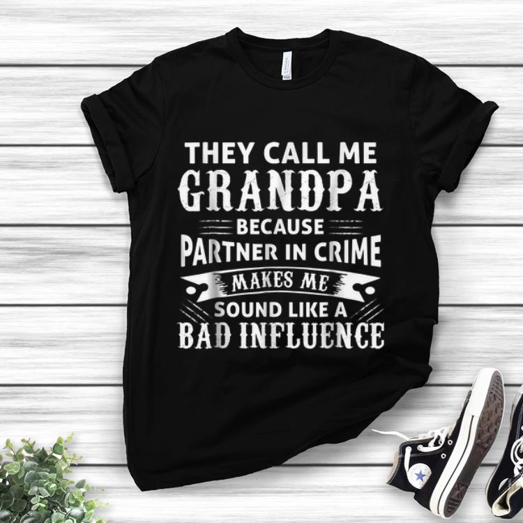 Original They Call Me Grandpa Because Partner In Crime Make Me Sound Like A Bad Inluence shirt 1 - Original They Call Me Grandpa Because Partner In Crime Make Me Sound Like A Bad Inluence shirt
