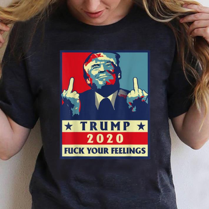 Original Trump 2020 Fuck Your Feelings shirt 1 - Original Trump 2020 Fuck Your Feelings shirt