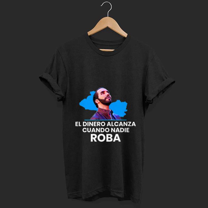 Premium El Dinero Alcanza Cuando Nadie Roba nayib Bukele shirt 1 - Premium El Dinero Alcanza Cuando Nadie Roba nayib Bukele shirt