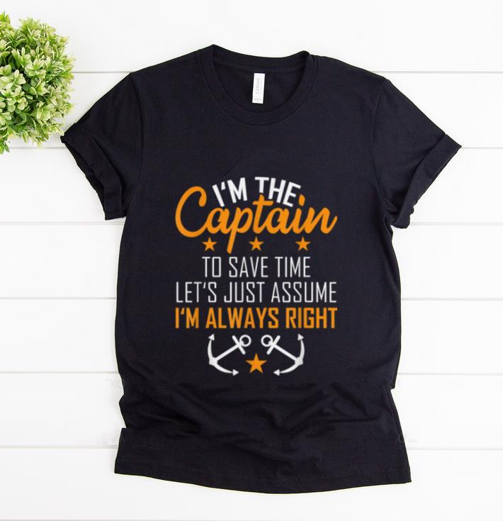 Premium I m The Captain To Save Time Let s Just Assume Im Always Right shirt 1 - Premium I'm The Captain To Save Time Let's Just Assume Im Always Right shirt