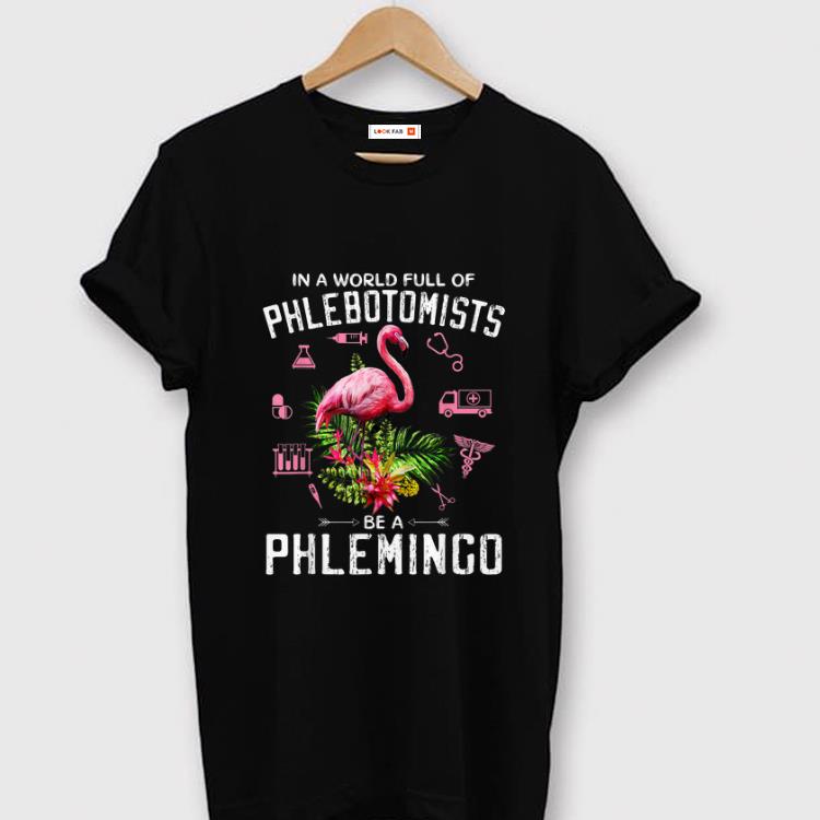 Premium In A World Full Of Phlebotomists Be A Phlemingo shirt 1 - Premium In A World Full Of Phlebotomists Be A Phlemingo shirt