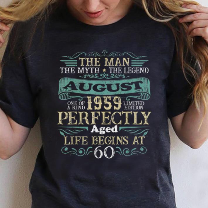 Premium The Man The myth the Legend August 1959 Perfectly Aged Life Begins At 60 shirt 1 - Premium The Man The myth the Legend August 1959 Perfectly Aged Life Begins At 60 shirt