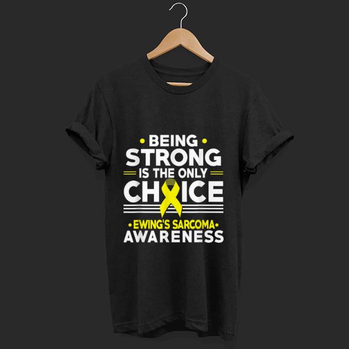 Pretty Being Strong Is The Only Choice Ewing s Sarcoma Awareness shirt 1 - Pretty Being Strong Is The Only Choice Ewing's Sarcoma Awareness shirt