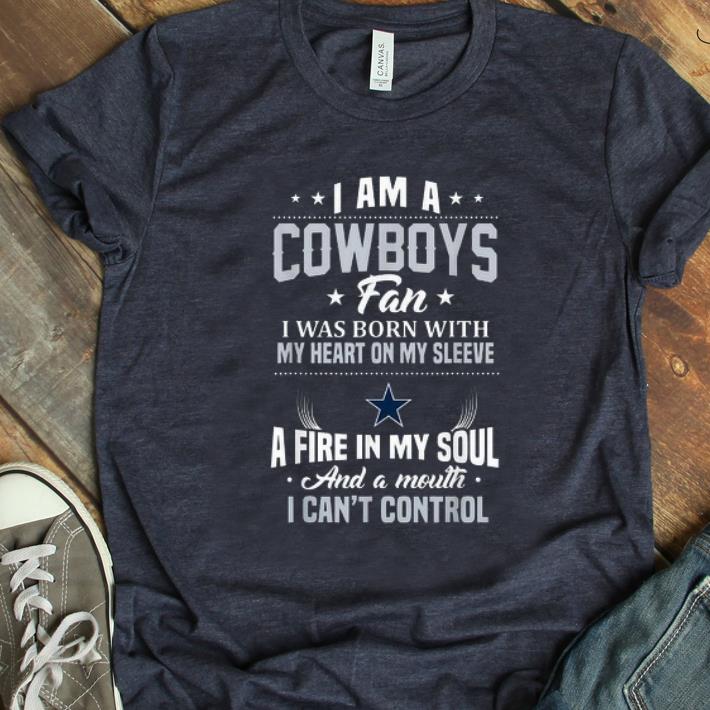 Pretty I Am A Cowboys Fan I Was Born With My Heart On Sleeve A Fire In My Soul And A Mouth I Can t Control shirt 1 - Pretty I Am A Cowboys Fan I Was Born With My Heart On Sleeve A Fire In My Soul And A Mouth I Can't Control shirt