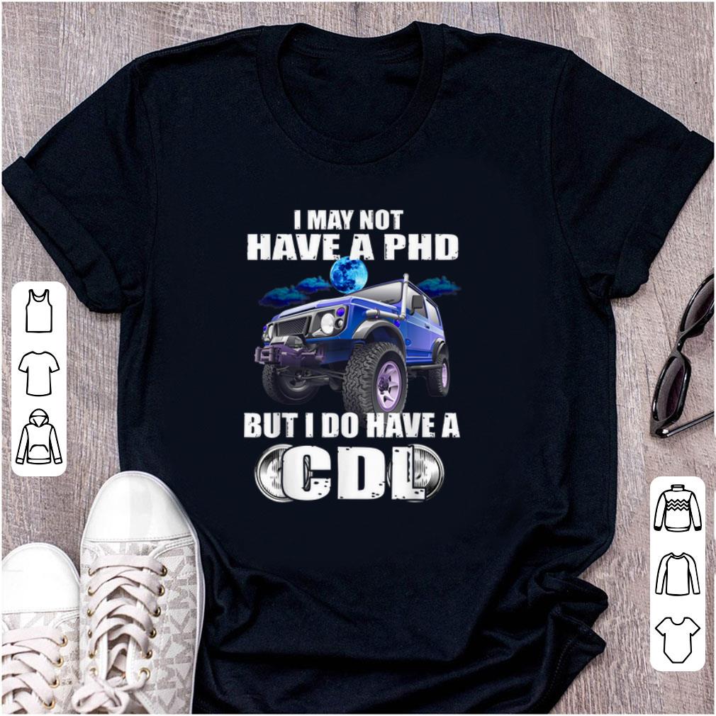 Pretty I May Not Have A Phd But I Do Have A Cdl shirt 1 - Pretty I May Not Have A Phd But I Do Have A Cdl shirt