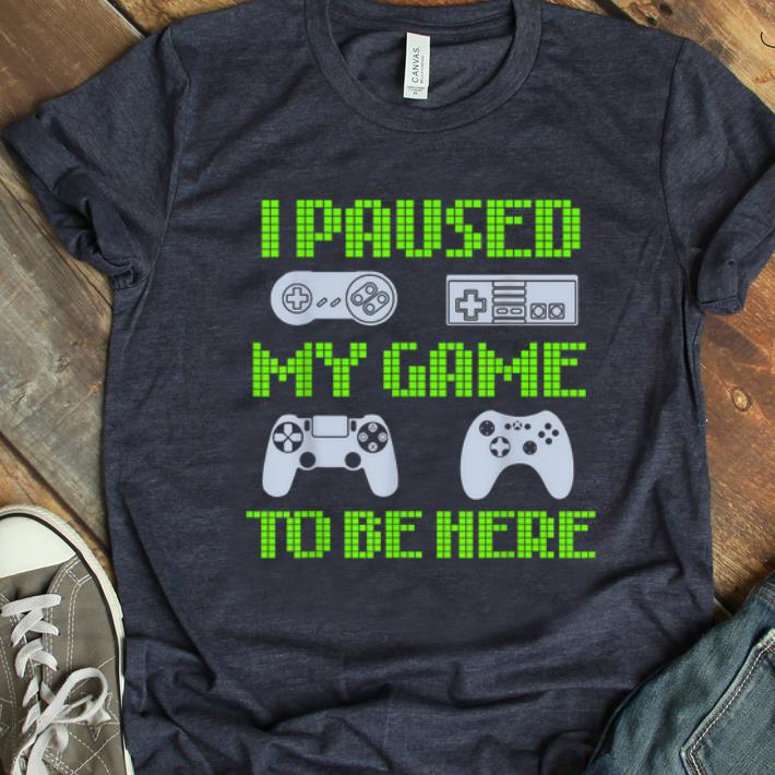 Pretty I Paused My Game To Be Here Video Gamer shirt 1 - Pretty I Paused My Game To Be Here Video Gamer shirt
