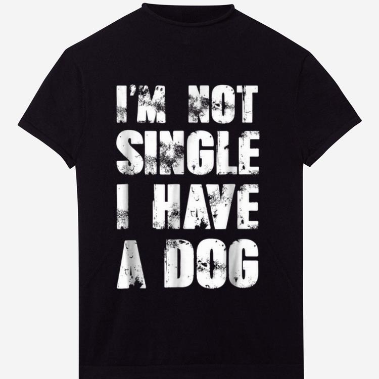 Pretty I m Not Single I Have A Dog shirt 1 - Pretty I'm Not Single I Have A Dog shirt