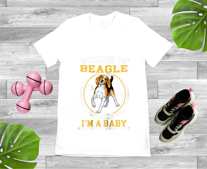 Pretty I m telling You I m Not A Beagle My Mom Said I m A Baby shirt 1 - Pretty I'm telling You I'm Not A Beagle My Mom Said I'm A Baby shirt