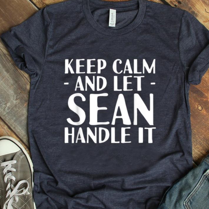 Pretty Keep Calm And Let Sean handle It shirt 1 - Pretty Keep Calm And Let Sean handle It shirt