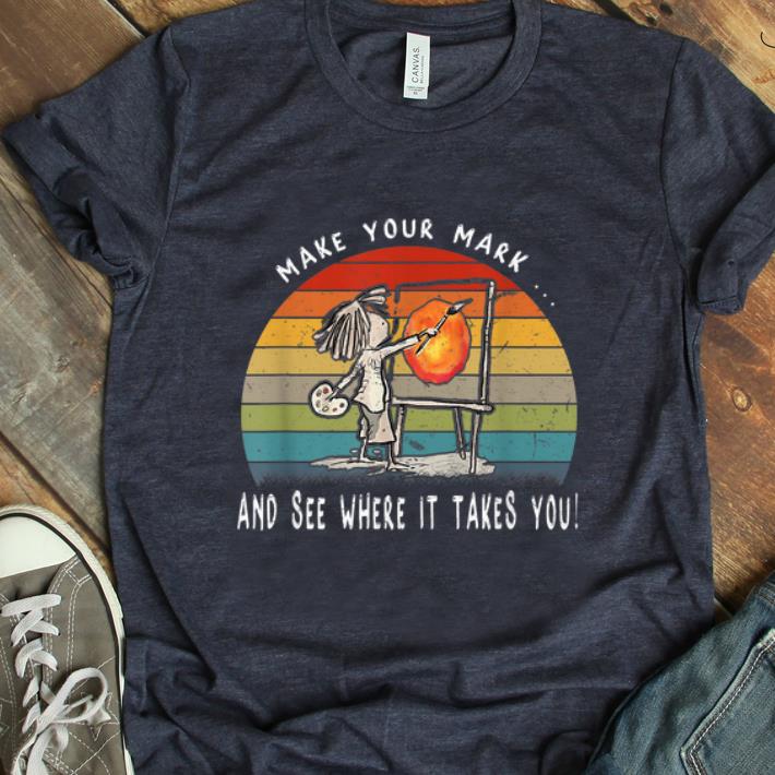 Pretty Make Your Mark And See Where It Takes You Vintage shirt 1 - Pretty Make Your Mark And See Where It Takes You Vintage shirt