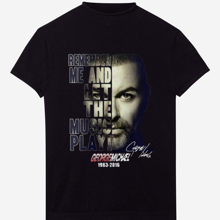 Pretty Remember Me And Let The Music Play George Michael shirt 1 - Pretty Remember Me And Let The Music Play George Michael shirt