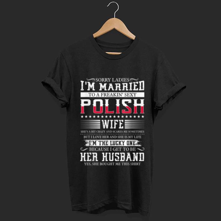 Pretty Sorry Ladies I m Married To A Freakin Sexy Polish shirt 1 - Pretty Sorry Ladies I'm Married To A Freakin' Sexy Polish shirt