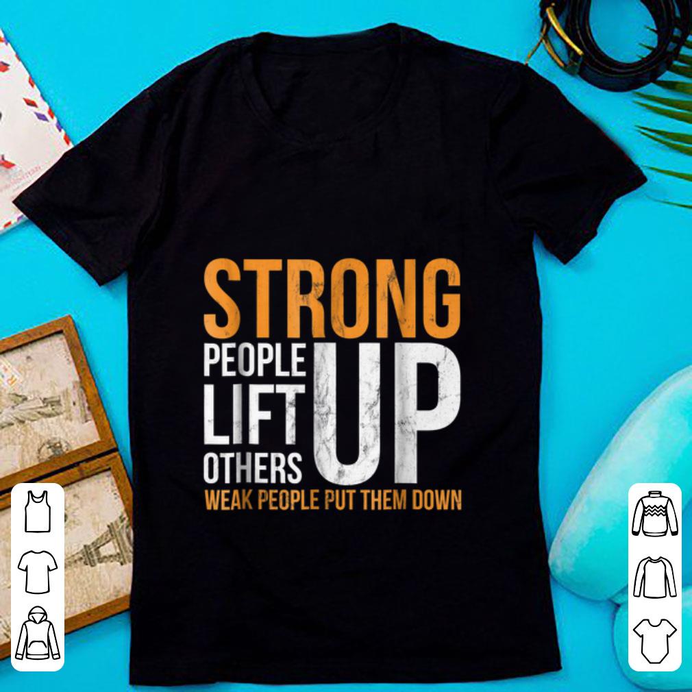 Pretty Strong people lift others up weak people put them down shirt 1 - Pretty Strong people lift others up weak people put them down shirt
