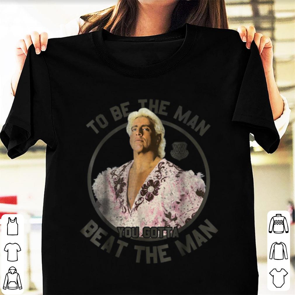 Pretty WWE Ric Flair To Be The Man You Gotta Beat The Man shirt 1 - Pretty WWE Ric Flair To Be The Man You Gotta Beat The Man shirt