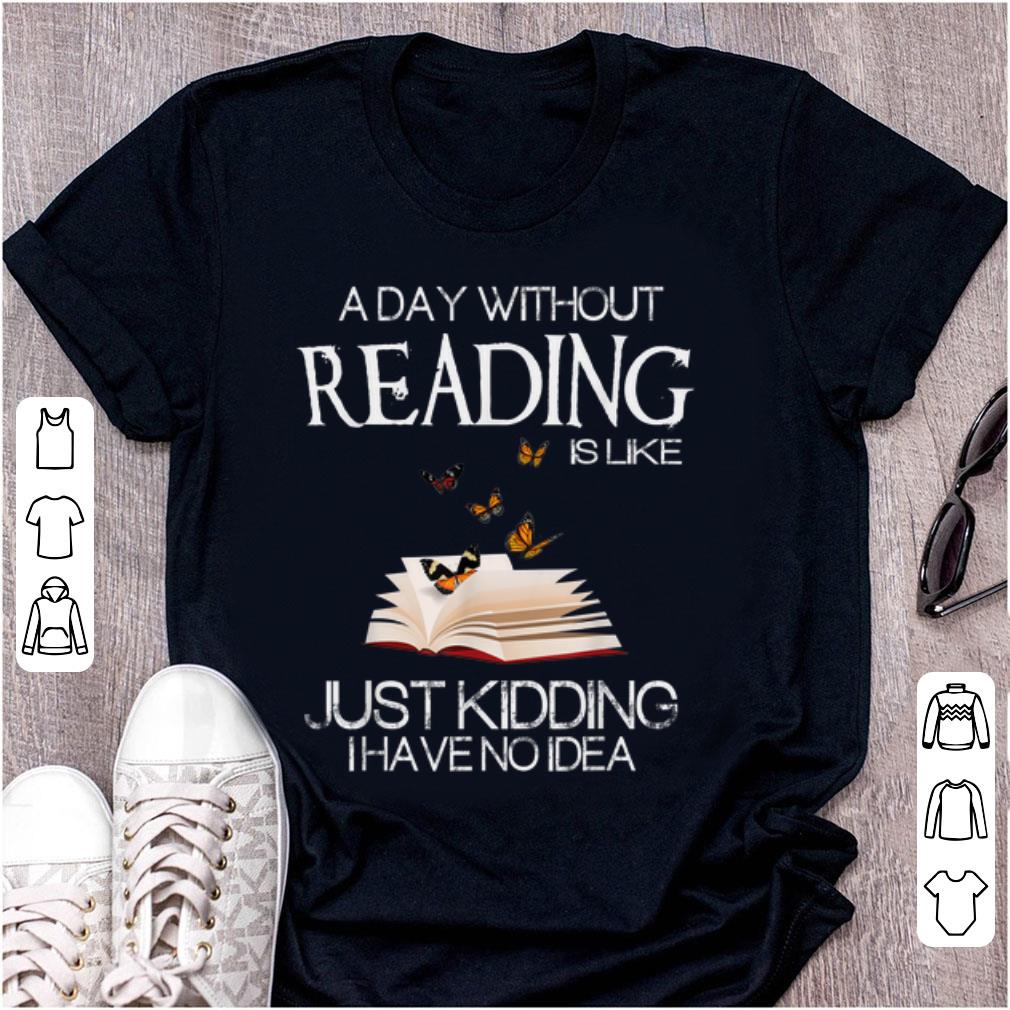 Top A Day Without Reading Is Like Just Kidding I Have No Idea shirt 1 - Top A Day Without Reading Is Like Just Kidding I Have No Idea shirt