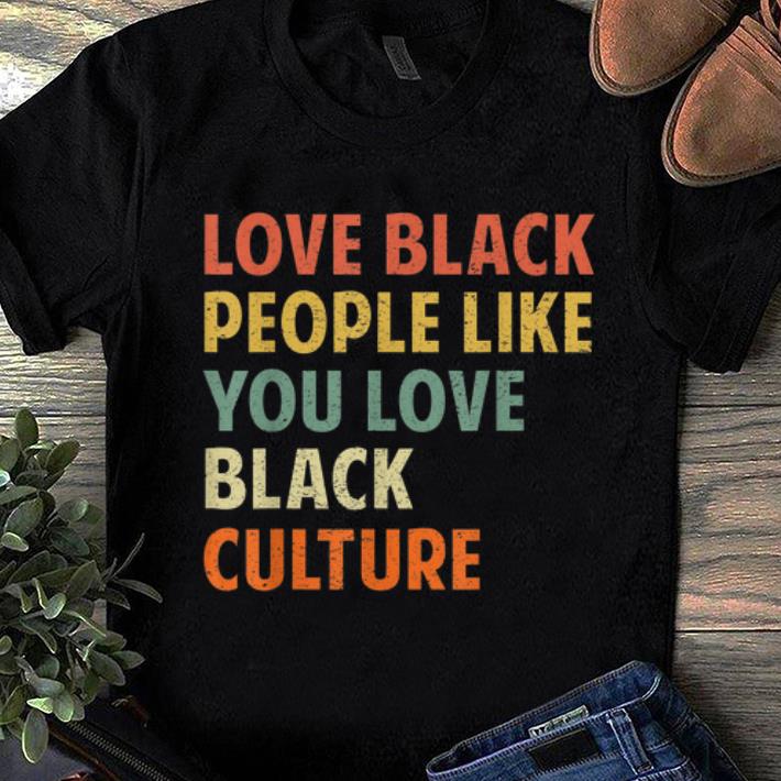 Top Vintage Love Black People Like You Love Black Culture shirt 1 - Top Vintage Love Black People Like You Love Black Culture shirt