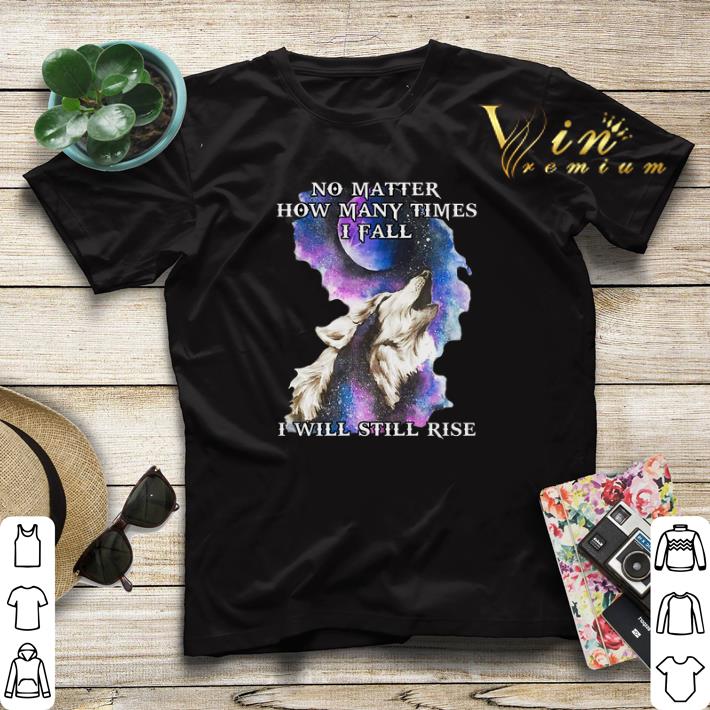 Wolf no matter how many times i fall i will still rise shirt sweater 4 - Wolf no matter how many times i fall i will still rise shirt sweater