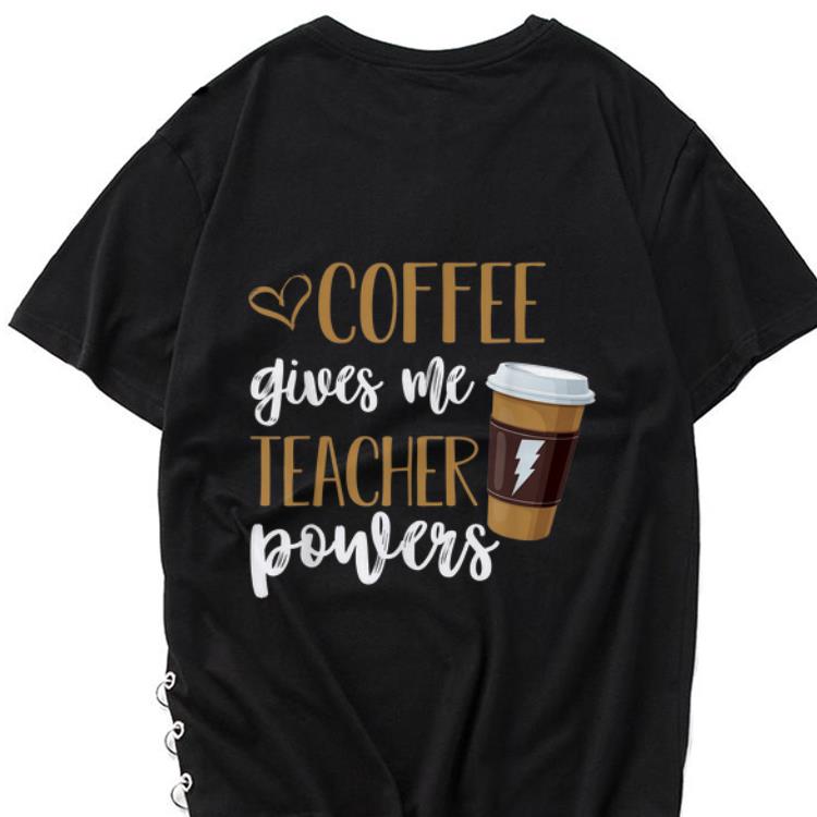 Awesome Coffee Gives Me Teacher Powers shirt 1 - Awesome Coffee Gives Me Teacher Powers shirt