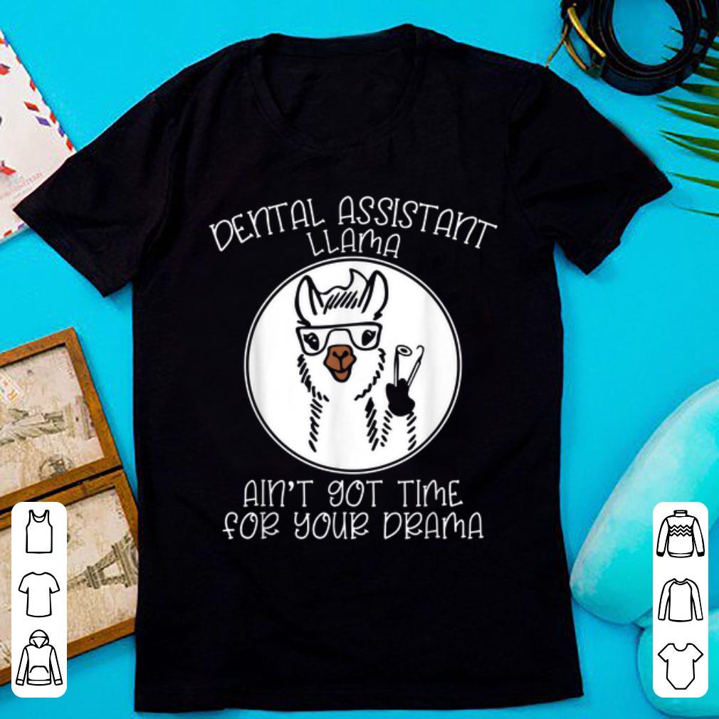 Awesome Dental Assistant Llama Ain t Got Time For Your Drama shirt 1 - Awesome Dental Assistant Llama Ain't Got Time For Your Drama shirt