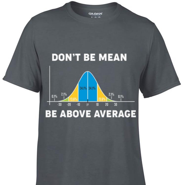 Awesome Don t Be Mean Be Above Average shirt 1 - Awesome Don't Be Mean Be Above Average shirt