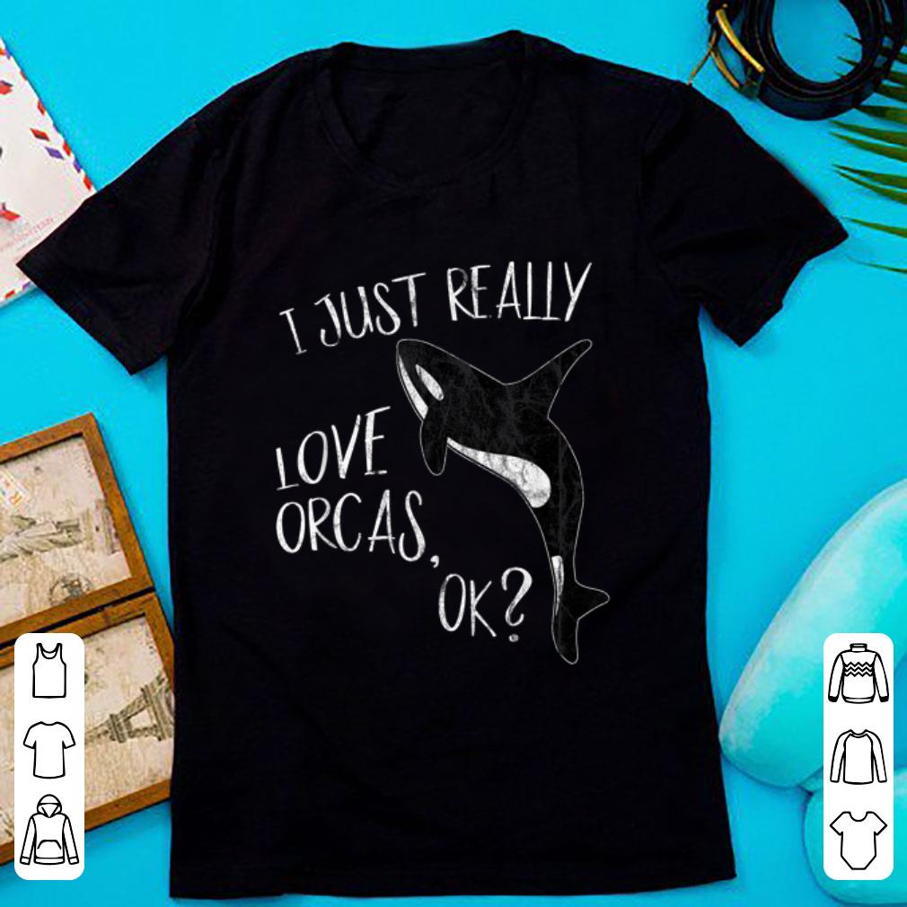 Awesome I Just Really Love Orcas Cute Killer Whale Lover shirt 1 - Awesome I Just Really Love Orcas Cute Killer Whale Lover shirt