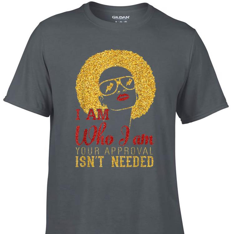 Awesome I am Who I am your approval isn t needed Gold shirt 1 - Awesome I am Who I am your approval isn't needed Gold shirt