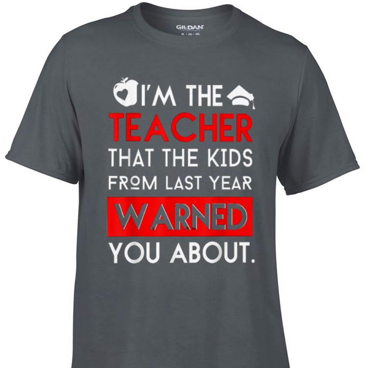 Awesome I m The Teacher That The Kids From Last Year Warned You About shirt 1 - Awesome I'm The Teacher That The Kids From Last Year Warned You About shirt