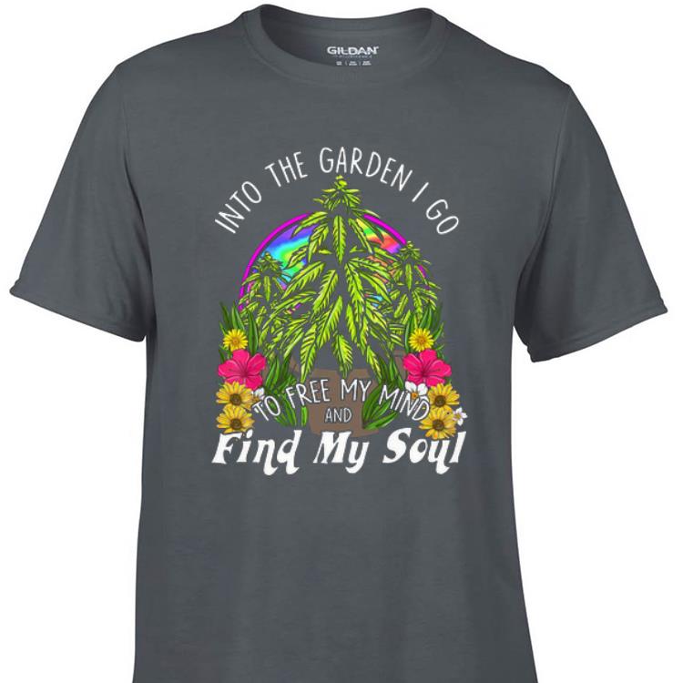 Awesome Into The Garden I Go To Free My Mind And Find My Soul shirt 1 - Awesome Into The Garden I Go To Free My Mind And Find My Soul shirt