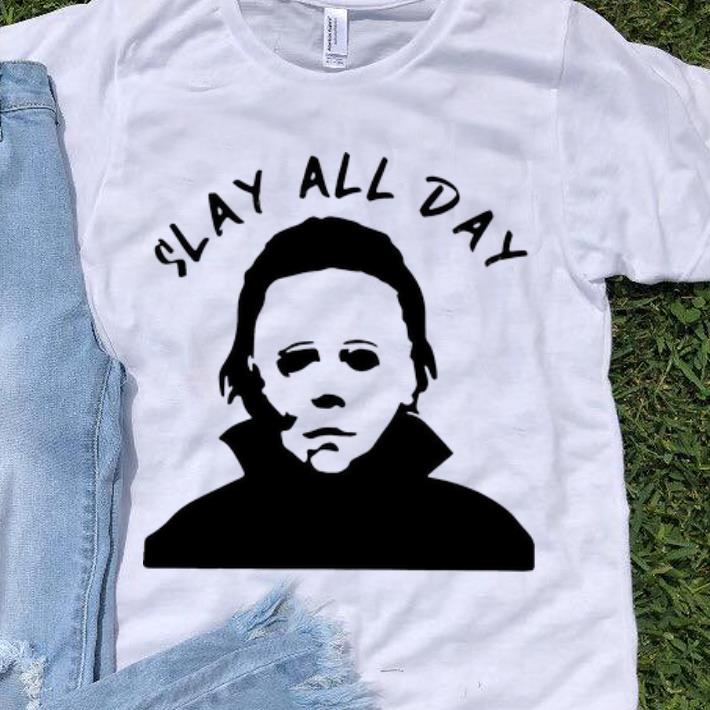 Awesome Michael Myers Slay All Day Horror Halloween shirt 1 - Awesome Michael Myers Slay All Day Horror Halloween shirt