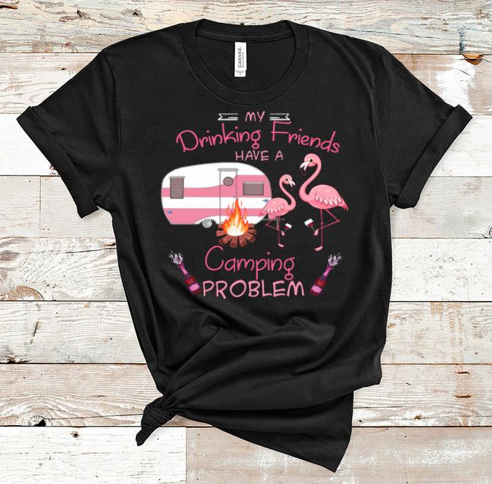 Awesome My Drinking Team Has A Camping Problem Flamingo shirt 1 - Awesome My Drinking Team Has A Camping Problem Flamingo shirt