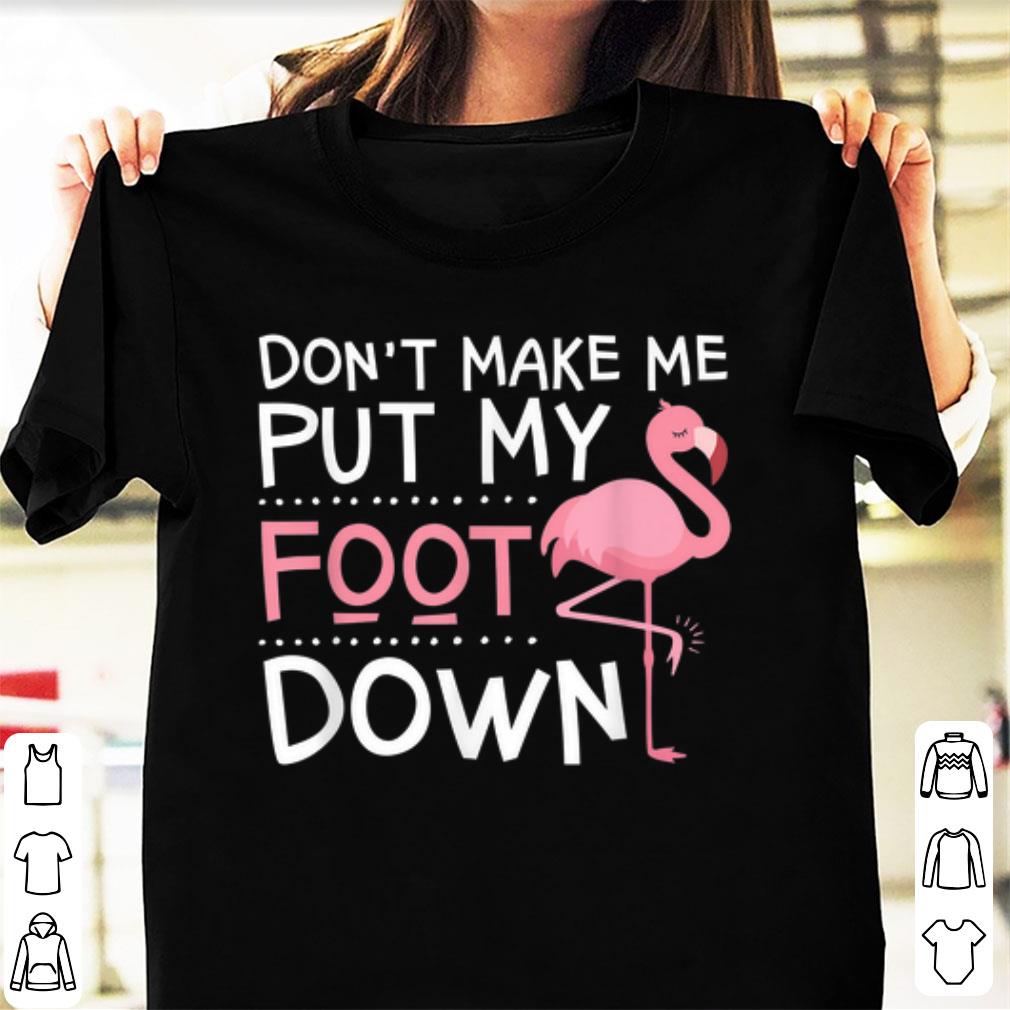 Awesome Pink Flamingo Don t Make Me Put My Foot Down shirt 1 - Awesome Pink Flamingo Don't Make Me Put My Foot Down shirt