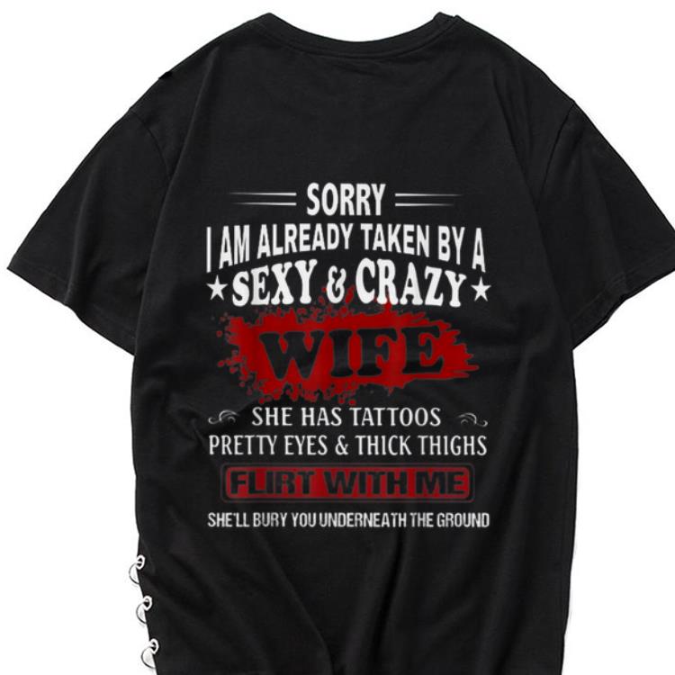 Awesome Sorry I Am Already Taken By A Sexy And Crazy Wife She Has Tattoos Pretty Eyes And Thick Thighs shirt 1 - Awesome Sorry I Am Already Taken By A Sexy And Crazy Wife She Has Tattoos Pretty Eyes And Thick Thighs shirt