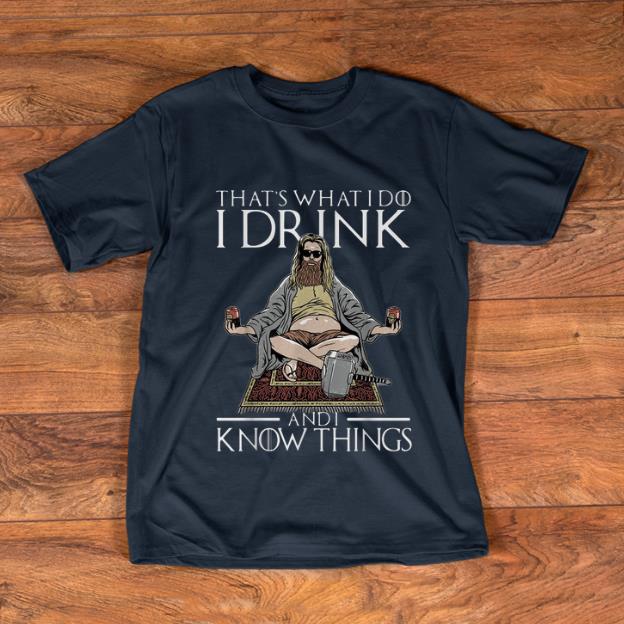 Awesome That s What I Do I Drink And I Know Things Fat Thor shirt 1 - Awesome That's What I Do I Drink And I Know Things Fat Thor shirt