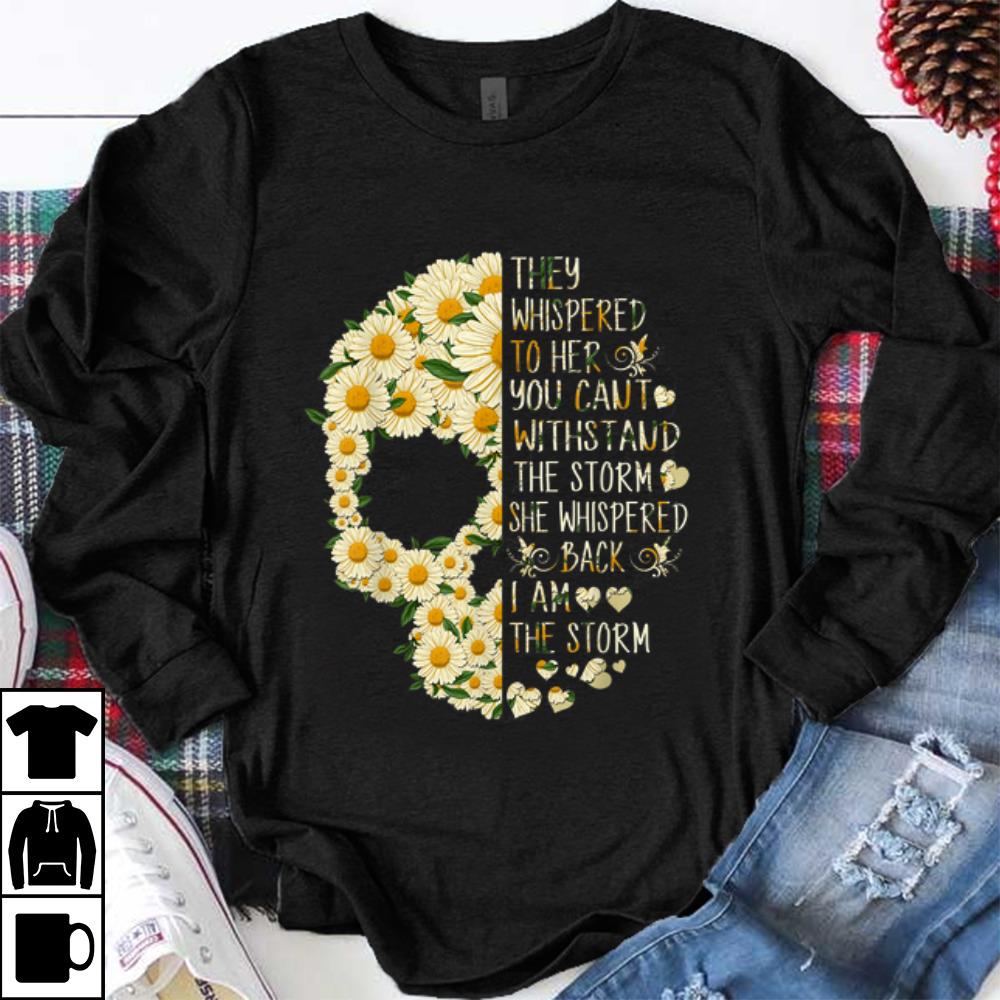 Awesome They Whispered To Her You Can t With Stand The Storm Flower Skull shirt 1 - Awesome They Whispered To Her You Can't With Stand The Storm Flower Skull shirt