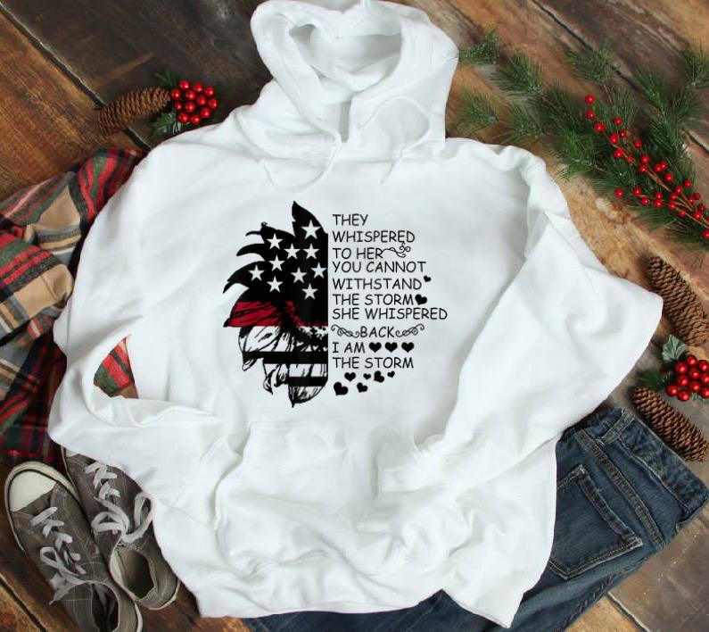 Awesome They Whispered To Her You Cannot Withstand The Storm America Snflowershirts 1 1 - Awesome They Whispered To Her You Cannot Withstand The Storm America Snflowershirts