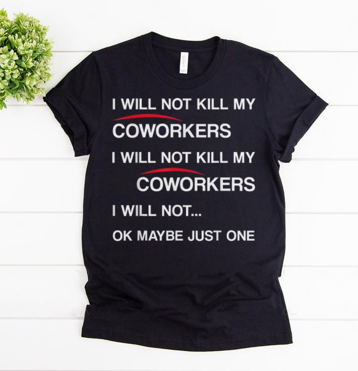 Awesome Will Not Kill My Coworkers I Will Not Kill My Coworkers I Will Not Ok Maybe Just One shirts 1 - Awesome Will Not Kill My Coworkers I Will Not Kill My Coworkers I Will Not Ok Maybe Just One shirts