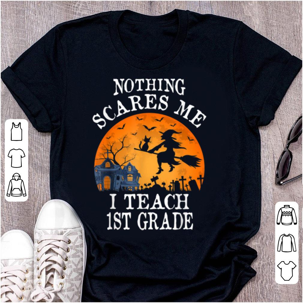 Beautiful Nothing Scares Me I Teach 1st Grade Teacher Halloween shirt 1 - Beautiful Nothing Scares Me I Teach 1st Grade Teacher Halloween shirt
