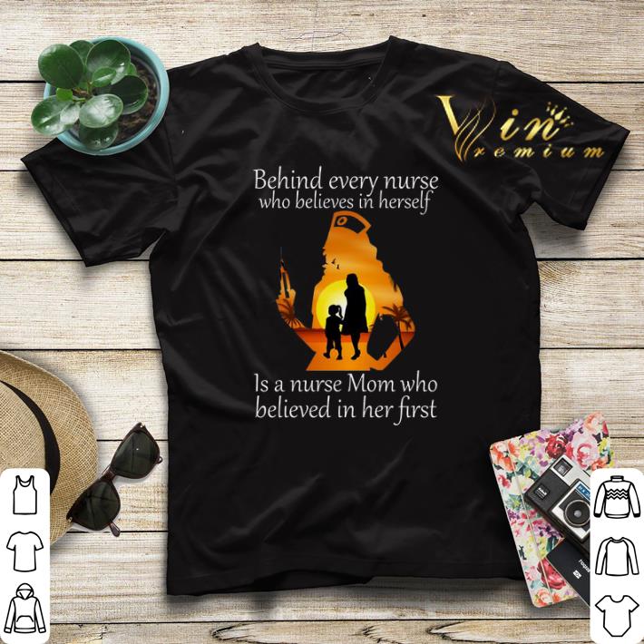 Behind Every Nurse Who Believes In Herself Is A Nurse Mom Who shirt sweater 4 - Behind Every Nurse Who Believes In Herself Is A Nurse Mom Who shirt sweater