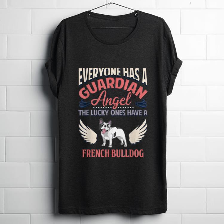 Funny Everyone Has A Guardian Angel The Lucky Ones Have A French Bulldog shirt 1 - Funny Everyone Has A Guardian Angel The Lucky Ones Have A French Bulldog shirt