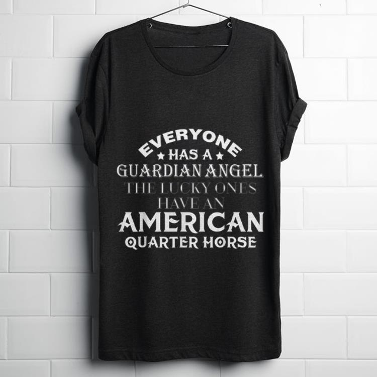 Funny Everyone Has A Guardian Angel The Lucky Ones Have An American Quarter Horse shirt 1 - Funny Everyone Has A Guardian Angel The Lucky Ones Have An American Quarter Horse shirt