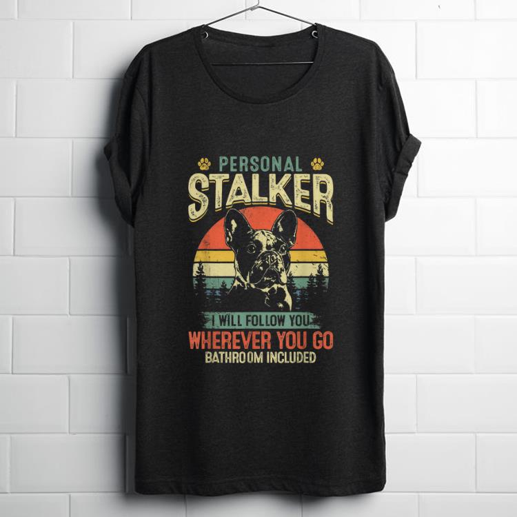 Funny French Bulldog Personal Stalker I Will Follow You Vintage shirt 1 - Funny French Bulldog Personal Stalker I Will Follow You Vintage shirt