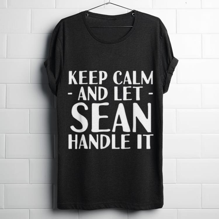 Funny Keep Calm And Let Sean handle It shirt 1 - Funny Keep Calm And Let Sean handle It shirt