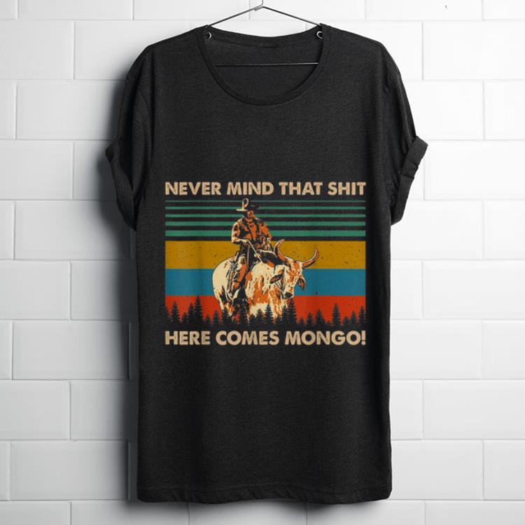 Funny Never Mind That Shit Here Comes Mongo Blazing Saddles Vintage shirt 1 - Funny Never Mind That Shit Here Comes Mongo Blazing Saddles Vintage shirt