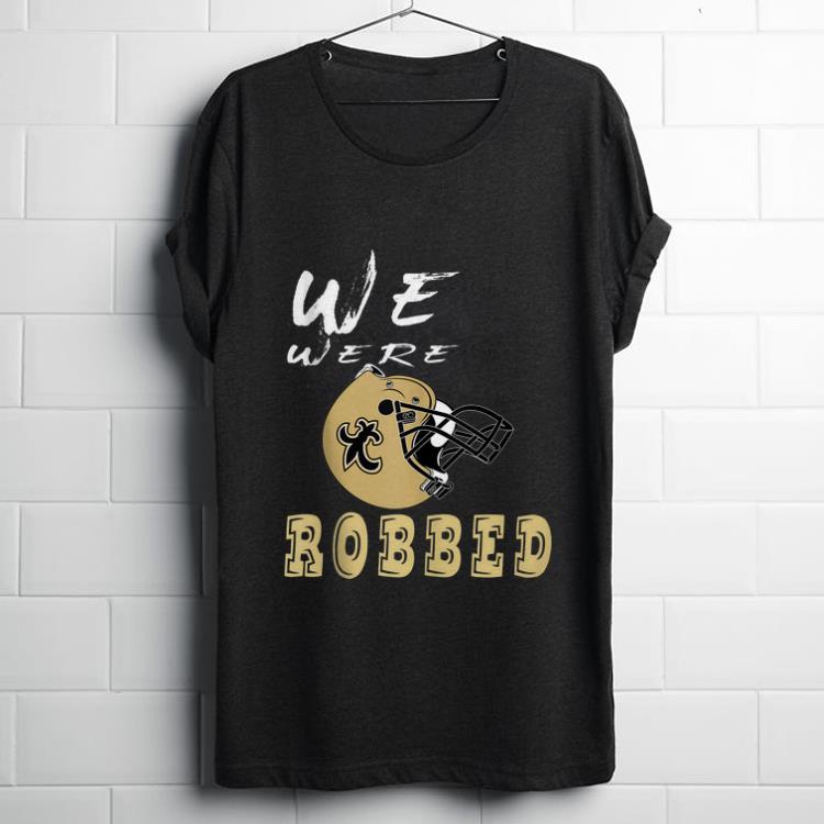 Funny We were Robbed Nola Saints New Orleans shirt 1 - Funny We were Robbed Nola Saints New Orleans shirt