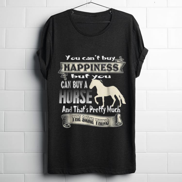 Funny You Can t Buy Happiness But You Can Buy A Horse And That s Pretty Much shirt 1 - Funny You Can't Buy Happiness But You Can Buy A Horse And That's Pretty Much shirt